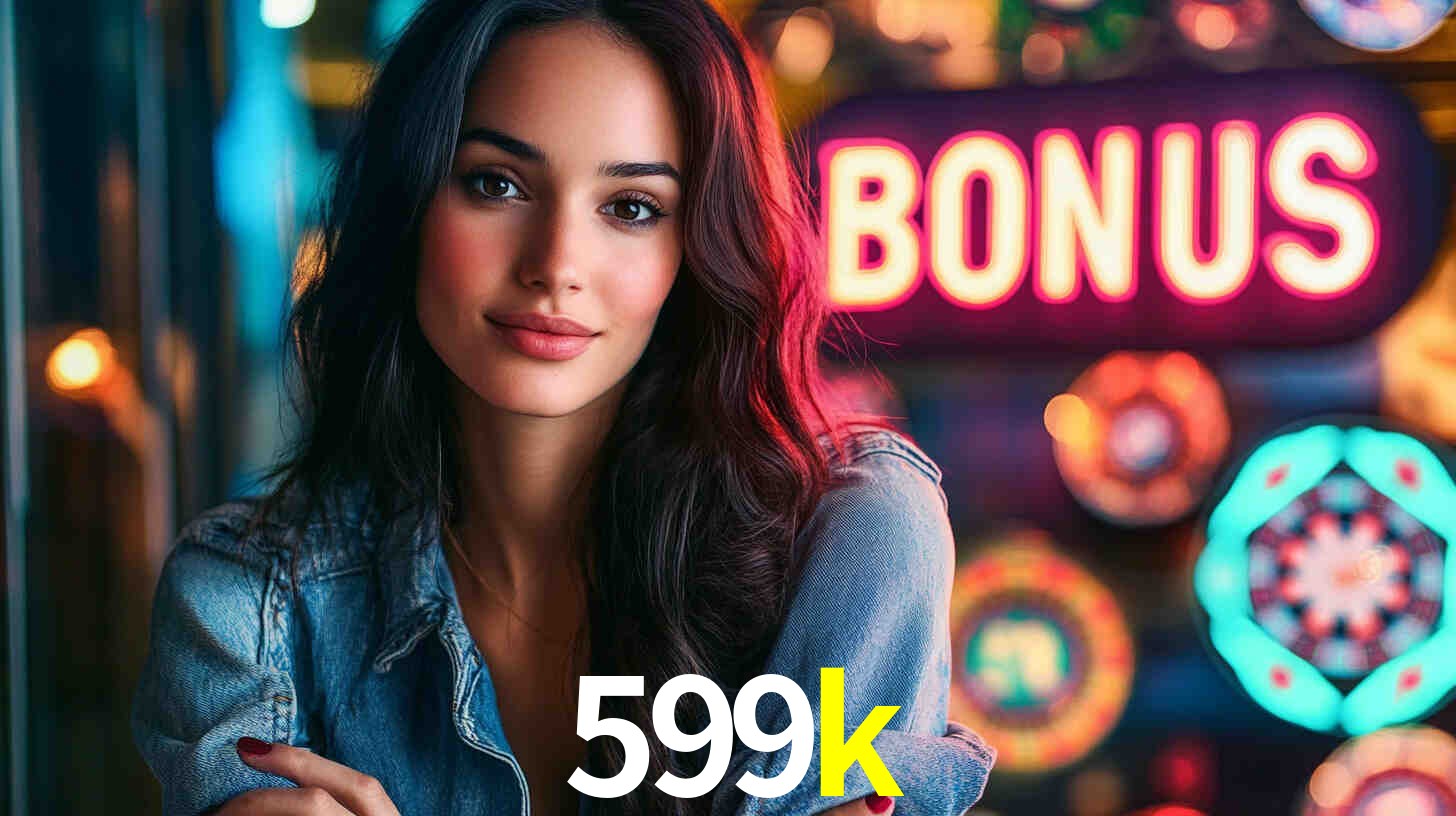 Bônus Generosos e Exclusivos no 599k para Você!